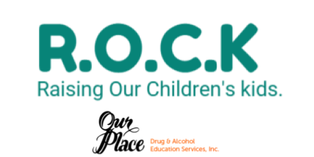 R.O.C.K. Raising Our Children's Kids Our Place Drug and Alcohol Educational Services, inc