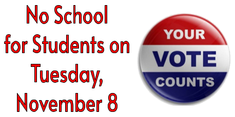 "no school for students on Tuesday, November 8" and an image of a red, white, and blue pin with the words "your vote counts"